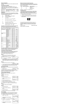 Números Aleatórios
Aperte [ 2ndF ] [ RND ] parar gerar um número aleatório entre 0.000
and 0.999.
Conversões de Unidades
As teclas para conversão de unidades são [°F←→°C ],
[ mmHg←→Kpa ], [ gal←→I ], [ lb←→kg ], [ oz←→g ]. O exemplo
seguinte mostra o procedimento geral para converter valores de uma
unidade para outra.
12 in = ? cm 12 [ A→B ] [ 2ndF ] [ in←→cm] DEG
30.48
98 cm = ? in
98 [ 2ndF ] [ A←B ] [ 2ndF ]
[ in←→cm ]
DEG
38.58
Estatística
Aperte [ 2ndF ] [ STAT ] para entrar no modo estatístico. O indicador
STAT aparece no mostrador. No modo estatístico, você pode calcular
as seguintes estatísticas de variável única:
n número de dados
Σx a soma dos valores de todos os dados
Σx2
a soma dos quadrados
x o valor médio
s
desvio padrão da amostra
1n
/n)x(x 22
−
− ∑∑
σ
desvio padrão da população
n
/n)x(x 22
∑∑ −
CP capacidade de precisão
σ6
LSLUSL−
CPK capacidade de processamento Min(CPU, CPL)
onde CPU =
σ3
xUSL −
CPL =
σ3
LSLx −
Observação: Em modo estatístico, todas as teclas de funções estão
disponíveis menos aquelas usadas para cálculos em base n.
Ex. 9: Informe os seguintes dados {2, 5, 5, 5, 5, 9, 9, e 9} e calcular
Σx, Σx2
, n, x , S, CP, e CPK, onde USL = 12 e LSL = 2.
Em modo STAT [ 2ndF ] [ STAT ] DEG STAT
0.00
[ DATA ] 2 DEG STAT
2.
[ DATA ] 5 DEG STAT
5.
[ DATA ] 5 DEG STAT
5.
[ DATA ] 5 DEG STAT
5.
[ DATA ] 5 DEG STAT
5.
[ DATA ] 9 DEG STAT
9.
[ DATA ] 9 DEG STAT
9.
[ DATA ] 9 DEG STAT
9.
Informe todos os
dados
[ENTER] DEG STAT
0.00
x = ? [ x ]
DEG STAT
6.13
n = ? [ n ] DEG STAT
8.00
S = ? [ S ] DEG STAT
2.59
Σx = ? [ 2ndF] [ Σx ] DEG STAT
49.00
Σx 2
= ? [ 2ndF ] [ Σx2] DEG STAT
347.00
σ= ? [ 2ndF ] [ σ ] DEG STAT
2.42 σ
CP
[ 2ndF ] [ CP ] 12 DEG STAT
12. USL
CP
[ENTER] 2 DEG STAT
2. LSL
CP
CP = ?
[ENTER] DEG STAT
0.69
CPK
[ 2ndF ] [ CPK ] DEG STAT
12.00 USL
CPK
[ENTER] DEG STAT
2.00 LSL
CPK
CPK = ?
[ENTER] DEG STAT
0.57
Observação: A calculadora armazena os dados informados até você
sair do modo estatístico. Os dados são armazenados mesmo se a
calculadora for desligada intencional ou automaticamente.
Visualização de Dados Estatísticos
Aperte [ DATA ] ou [ENTER] no modo de edição (ED) para visualizar
os dados estatísticos informados. (Quando apertar [ DATA ], o
número do dado aparece brevemente antes do valor.)
Ex.10: Visualizar os dados informados em Ex. 9.
Método 1
1. Aperte [ 2ndF ] [ EDIT ] para entrar no modo de edição.
2. Aperte [ DATA ] uma vez para ver o primeiro dado.
DEG ED STAT
dAtA 1
1.5 segundos →
DEG ED STAT
2.00
3. Continue apertando [ DATA ] para visualizar cada dado. Você
verá em seqüência o dado 2, 5.00, o dado 3, 5.00, o dado 4, 5.00,
o dado 5, 5.00, o dado 6, 9.00, o dado 7, 9.00, e o dado 8, 9.00.
Método 2
1. Aperte [ENTER] uma vez para ver o primeiro dado.
DEG ED STAT
2.00
2. Continue apertando [ENTER] para visualizar todos os dados. Você
verá em seqüência 5.00, 5.00, 5.00, 5.00, 9.00, 9.00, e 9.00.
Adicionando um Dado
Ex. 11: Para adicionar um nono dado com o valor 10 ao conjunto de
dados no Ex. 9.
1. Aperte [ DATA ] 10 DEG ED STAT
10.
A calculadora atualiza as estatísticas ao armazenar os dados
informados. Você pode então visualizar as estatísticas: x = 6.56, n =
9.00, S = 2.74, Σx = 59.00, Σx 2
= 447.00, σ= 2.59.
Edição de Dados Estatísticos
Ex.12: Modificação do valor do dado 1 em Ex. 9 de 2 a 3.
Método 1
1. Aperte 2 [ 2ndF ] [ DEL ] 3
Método 2
1. Aperte [ 2ndF ] [ EDIT ] DEG ED STAT
0.00
2. Visualize 2 apertando [ DATA ] ou
[ENTER]
DEG ED STAT
2.00
3. Informe 3 para sobrescrever o 2. DEG ED STAT
3.
4. Aperte [ENTER] finalizar a modificação.
5. Aperte [ 2ndF ] [ EDIT ] para sair do modo de edição.
Ex.13 : Baseado no Ex.9, apague o primeiro dado (com valor 2).
Método 1
1. Aperte 2 [ 2ndF ] [ DEL ] para apagar 2.
Método 2
1. Aperte [ 2ndF ] [ EDIT ] DEG ED STAT
0.00
2. Visualize 2 apertando [ DATA ] ou
[ENTER].
DEG ED STAT
2.00
3. Aperte [ 2ndF ] [ DEL ] DEG ED STAT
5.00
4. Aperte [ 2ndF ] [ EDIT ] para sair do modo de edição.
Erro ao Apagar
Se você tentar apagar um valor que não faz parte do conjunto de
dados, dEL Error aparece. (Dados existentes não são afetados.)
Ex.14: Apague 7 do conjunto de dados em Ex.9.
1. Aperte 7 [ 2ndF ] [ DEL ] DEG STAT
dEL Error
2. Aperte qualquer tecla para apagar a
mensagem.
DEG STAT
0.00
Ex.15 : Apague 5 × 5 do conjunto de dados em Ex.9.
1. Aperte 5 [ × ] 5 [ 2ndF ] [ DEL ] DEG STAT
dEL Error
2. Aperte qualquer tecla para apagar a
mensagem.
DEG STAT
0.00
Método de Entrada de Dados Ponderados
Em vez de informar cada dado individualmente, você pode informar o
valor e o número de ocorrências do valor (até 255). Os dados do Ex.9
podem ser informados assim:
Valor Número de ocorrências Método alternativo
2 1 [ DATA ] 2
5 4 [ DATA ] 5 [ × ] 4
9 3 [ DATA ] 9 [ × ] 3
onde item 1 = 2, itens 2 a 5 = 5, e itens 6 a 8 = 9.
Condições de Erro
O indicador FULL aparece quando qualquer das condições abaixo
acontece. Não será possível informar mais dados. Aperte qualquer
tecla para apagar o indicador. Se você permanecer no modo
estatístico, os dados informados anteriormente não serão afetados.
• Você tenta informar mais de 80 dados.
• O número de ocorrências de qualquer dado é maior que 255
• O produto do número de dados e o número de ocorrências é
maior que 20400.
© Copyright 2002 Hewlett-Packard Development Company, L.P.
Reprodução, adaptação ou tradução sem autorização prévia por
escrito são proibidas exceto onde permitido por leis de direitos
autorais.
Impresso na China. HDPMR178P26 MWB
Número de peça HP: F2212-90006
 