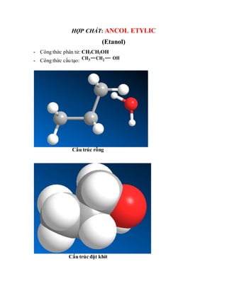 HỢP CHẤT: ANCOL ETYLIC
(Etanol)
- Công thức phân tử: CH3CH2OH
- Công thức cấu tạo:
Cấu trúc rỗng
Cấu trúc đặt khít
 