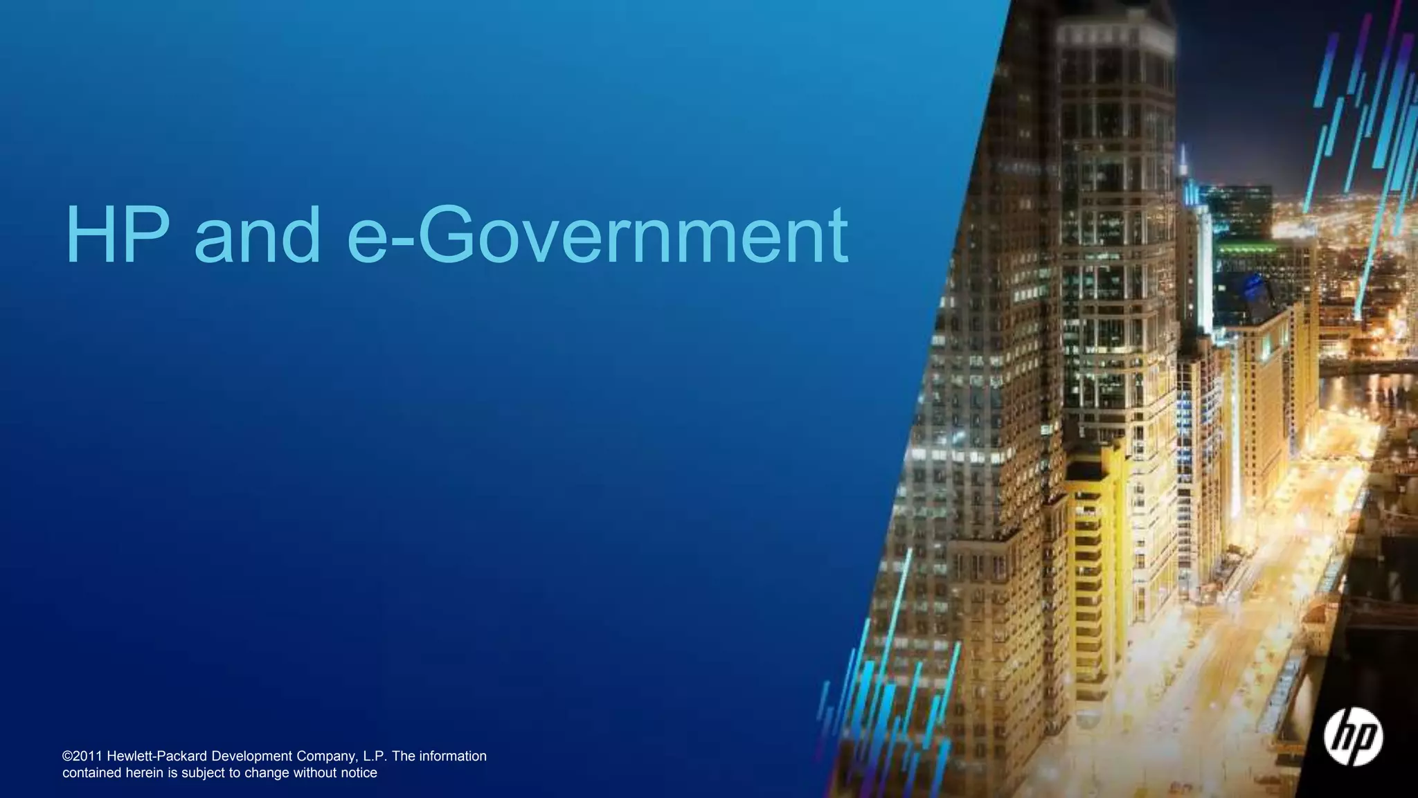 HP and e-Government




©2011 Hewlett-Packard Development Company, L.P. The information
contained herein is subject to change without notice
 