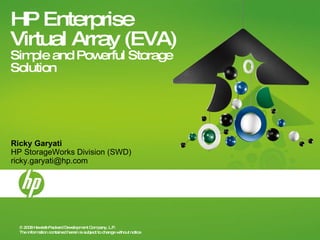 HP Enterprise Virtual Array (EVA) Simple and Powerful Storage Solution Ricky Garyati HP StorageWorks Division (SWD) [email_address] 