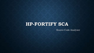 HP-FORTIFY SCA
Source Code Analyzer
 