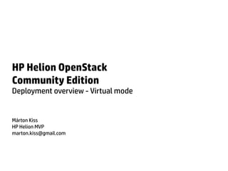 HP Helion OpenStack

Community Edition
Deployment overview - Virtual mode
Márton Kiss

HP Helion MVP

marton.kiss@gmail.com
 