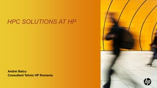 HPC SOLUTIONS AT HP




Andrei Balcu
Consultant Tehnic HP Romania
 