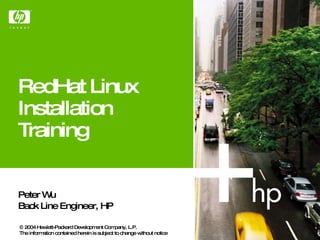 RedHat Linux Installation Training Peter Wu Back Line Engineer, HP 