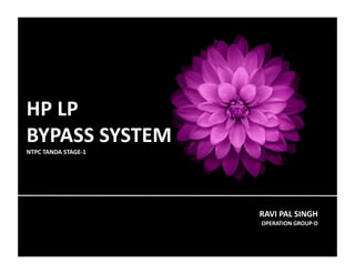 HP LP
BYPASS SYSTEM
NTPC TANDA STAGE-1
RAVI PAL SINGH
OPERATION GROUP-D
 
