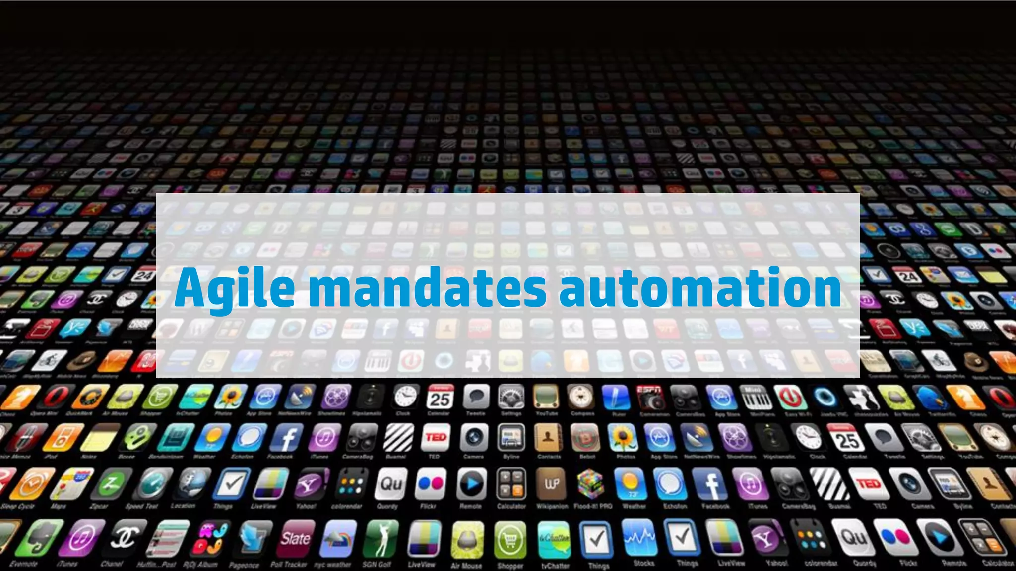 Agile mandates automation

19

© Copyright 2012 Hewlett-Packard Development Company, L.P. The information contained herein is subject to change without notice.

 