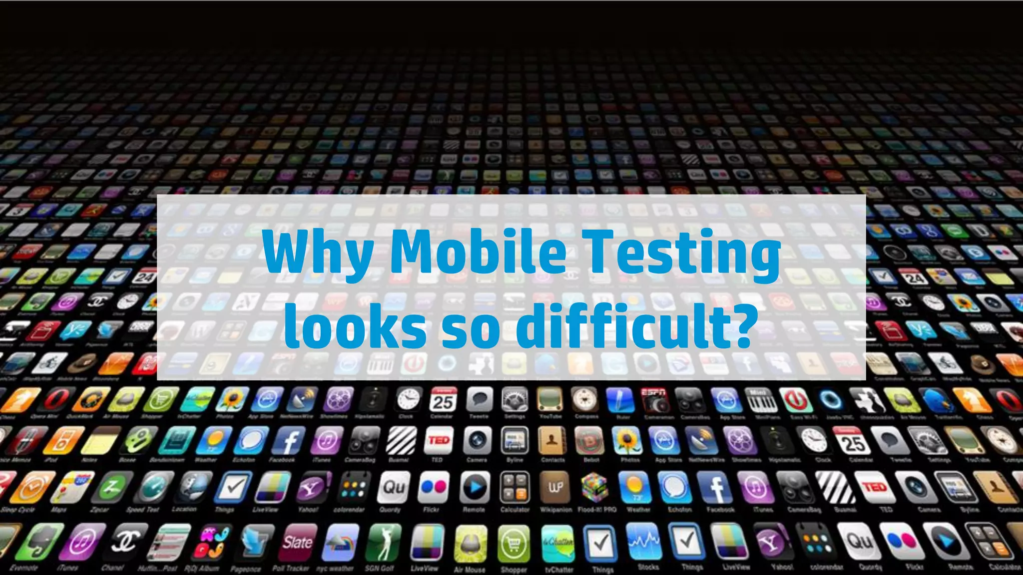 Why Mobile Testing
looks so difficult?

8

© Copyright 2012 Hewlett-Packard Development Company, L.P. The information contained herein is subject to change without notice.

 
