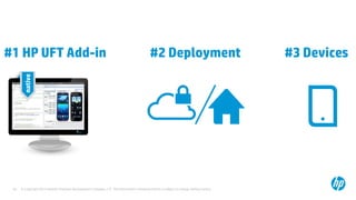 #2 Deployment

native

#1 HP UFT Add-in

30

© Copyright 2012 Hewlett-Packard Development Company, L.P. The information contained herein is subject to change without notice.

#3 Devices

 