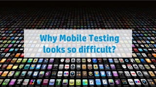 Why Mobile Testing
looks so difficult?

8

© Copyright 2012 Hewlett-Packard Development Company, L.P. The information contained herein is subject to change without notice.

 