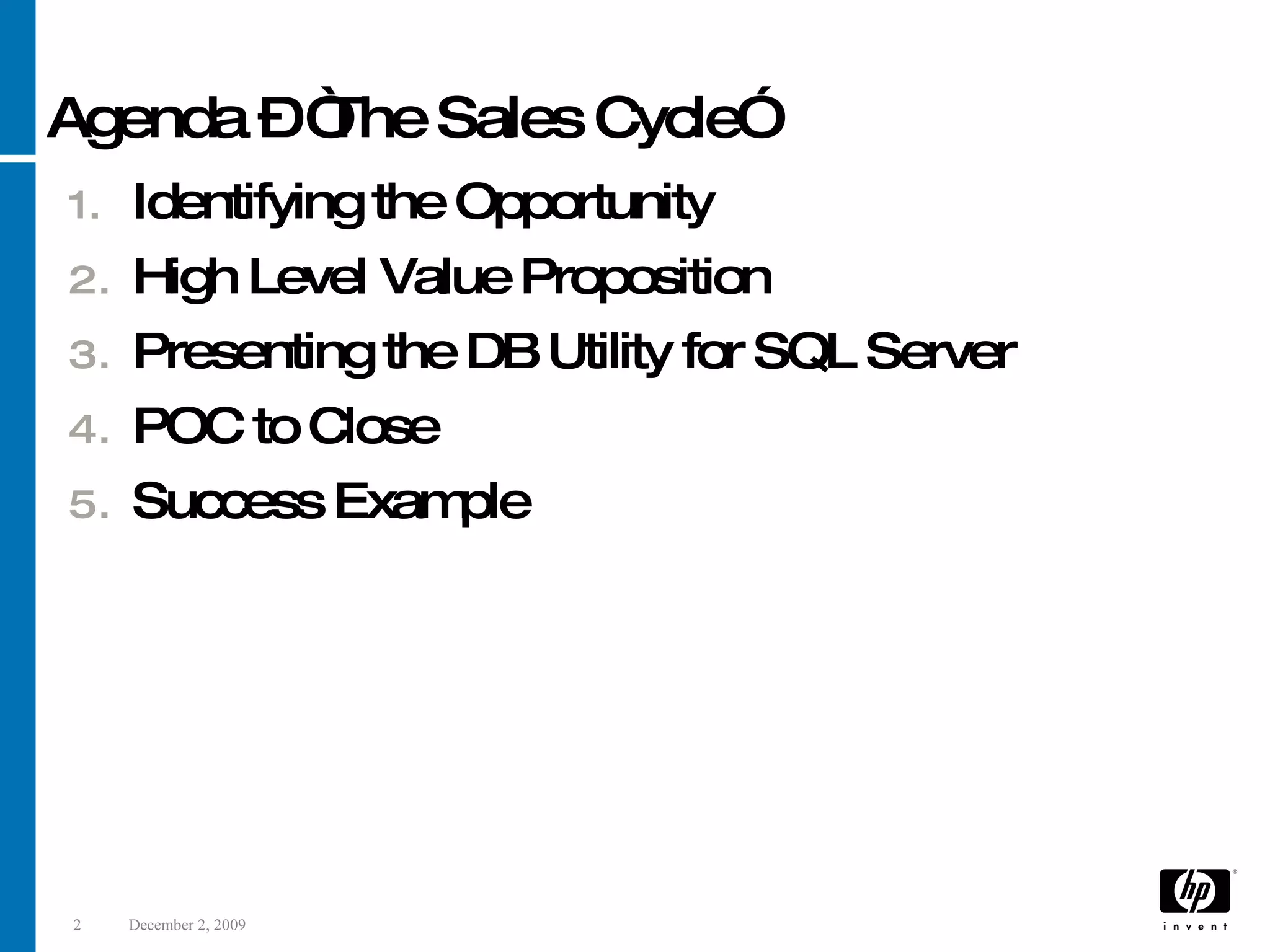 Agenda – “The Sales Cycle” Identifying the Opportunity High Level Value Proposition Presenting the DB Utility for SQL Server POC to Close Success Example 