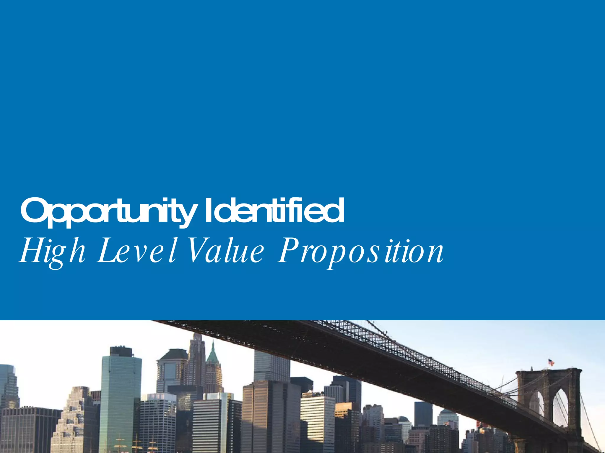 Opportunity Identified High Level Value Proposition 