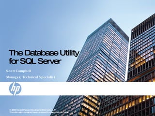 The Database Utility for SQL Server Scott Campbell Manager, Technical Specialist 