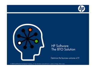 HP Software
                                                                                        The BTO Solution

                                                                                       Optimize the business outcome of IT

© 2008 Hewlett-Packard Development Company, L.P. The information contained herein is subject to change without notice
 