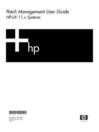 Patch Management User Guide
HP-UX 11.x Systems
*5991-4825*
Part number: 5991-4825
published March 2006
Edition: 6
 