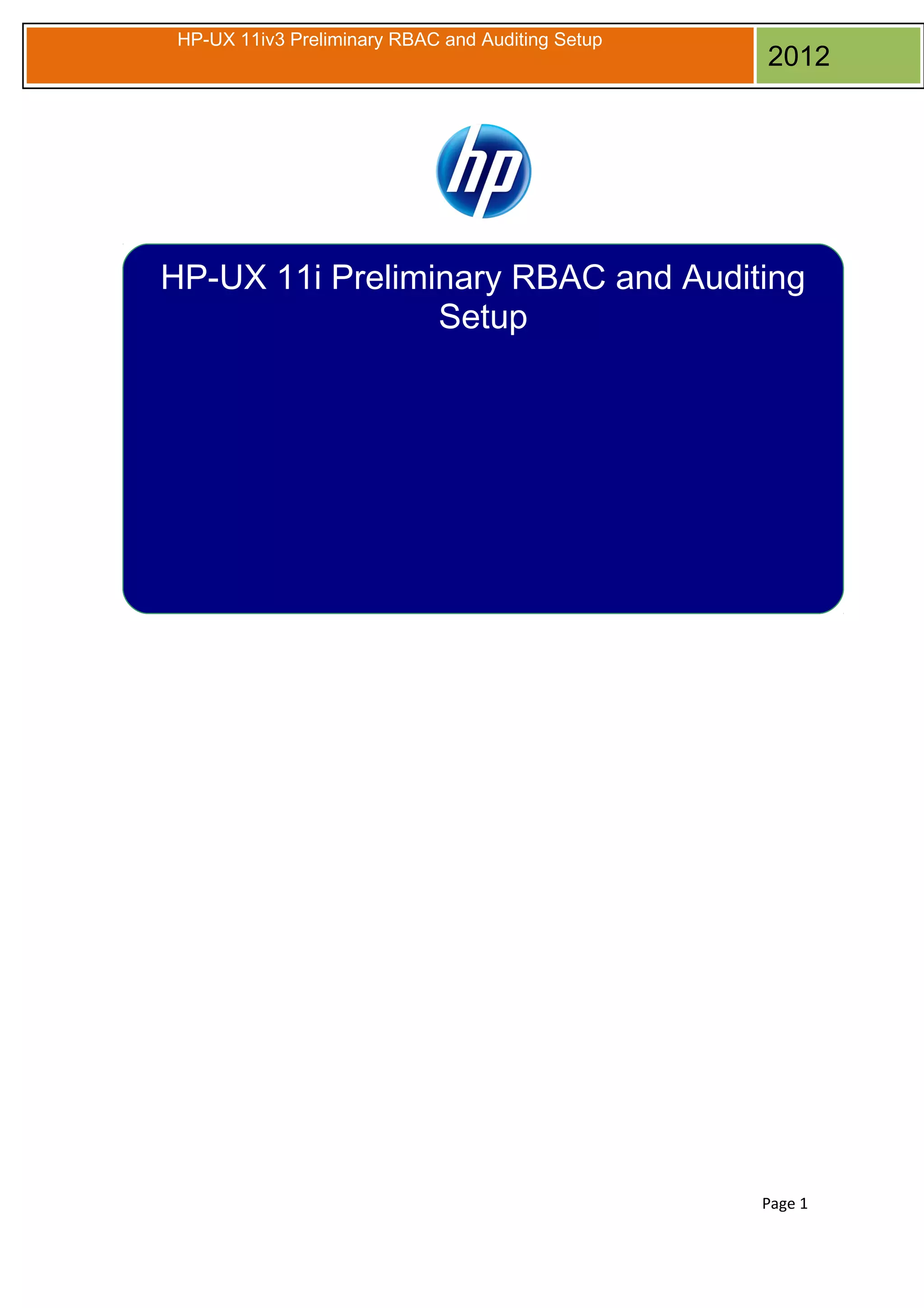 HP-UX 11iv3 Preliminary RBAC and Auditing Setup

2012

HP-UX 11i Preliminary RBAC and Auditing
Setup

Page 1

 