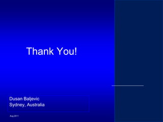 Thank You!

Dusan Baljevic
Sydney, Australia
Aug 2011

 