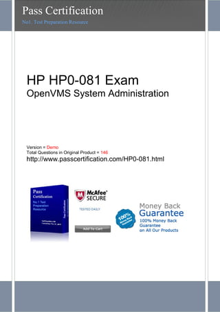 HP HP0-081 Exam
OpenVMS System Administration
Version = Demo
Total Questions in Original Product = 146
http://www.passcertification.com/HP0-081.html
Pass Certification
No1. Test Preparation Resource
 
