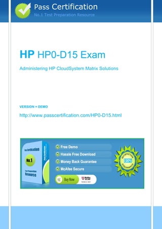 vvv
HP HP0-D15 Exam
Administering HP CloudSystem Matrix Solutions
VERSION = DEMO
http://www.passcertification.com/HP0-D15.html
Pass Certification
No.1 Test Preparation Resource
 