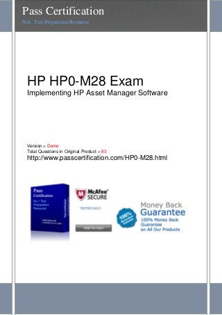 HP HP0-M28 Exam
Implementing HP Asset Manager Software
Version = Demo
Total Questions in Original Product = 83
http://www.passcertification.com/HP0-M28.html
Pass Certification
No1. Test Preparation Resource
 