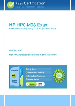 vvv
HP HP0-M98 Exam
Advanced Scripting using QTP 11 Software Exam
VERSION = DEMO
http://www.passcertification.com/HP0-M98.html
Pass Certification
No.1 Test Preparation Resource
 