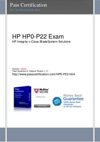 HP HP0-P22 Exam
HP Integrity c-Class BladeSystem Solutions
Version = Demo
Total Questions in Original Product = 75
http://www.passcertification.com/HP0-P22.html
Pass Certification
No1. Test Preparation Resource
 