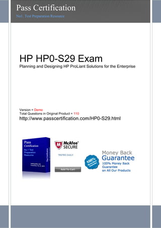 HP HP0-S29 Exam
Planning and Designing HP ProLiant Solutions for the Enterprise
Version = Demo
Total Questions in Original Product = 110
http://www.passcertification.com/HP0-S29.html
Pass Certification
No1. Test Preparation Resource
 