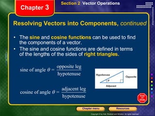 Resolving Vectors into Components,  continued The   sine  and  cosine functions  can be used to find the components of a vector.  The sine and cosine functions are defined in terms of the lengths of the sides of   right triangles. Chapter  3 Section 2  Vector Operations 