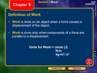 Definition of Work <ul><li>Work  is done on an object when a force causes a displacement of the object. </li></ul><ul><li>...