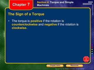 The Sign of a Torque The torque is   positive   if the rotation is   counterclockwise  and  negative   if the rotation is   clockwise. Section 4  Torque and Simple Machines Chapter  7 