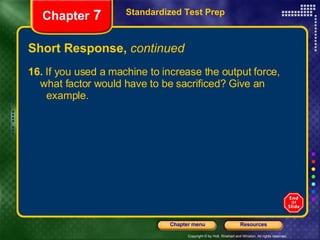 Short Response,  continued 16.  If you used a machine to increase the output force,  what factor would have to be sacrificed? Give an  example. Standardized Test Prep Chapter  7 