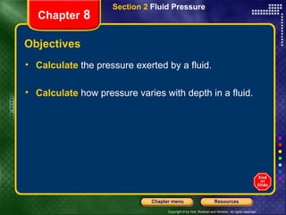 Objectives Calculate   the pressure exerted by a fluid. Calculate   how pressure varies with depth in a fluid. Section 2  Fluid Pressure Chapter  8 