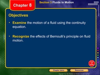 Objectives Examine  the motion of a fluid using the continuity equation. Recognize   the effects of Bernoulli’s principle on fluid motion. Section 3  Fluids in Motion Chapter  8 