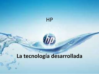 La tecnología desarrollada
HP
 