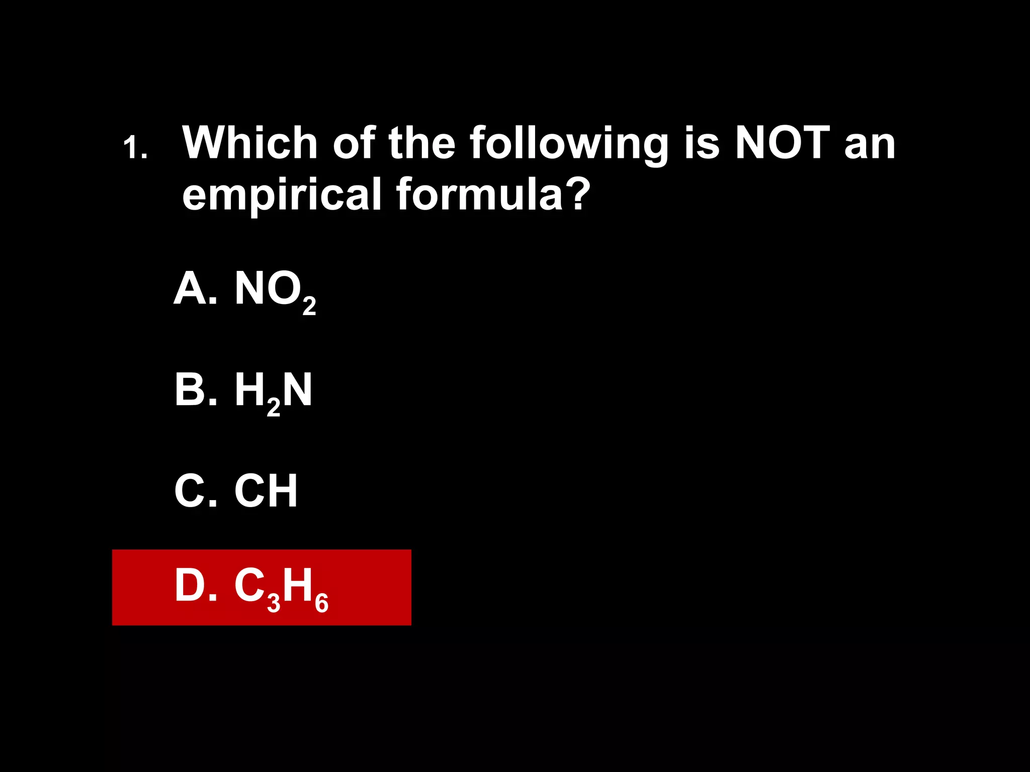 Which of the following is NOT an empirical formula? NO 2 H 2 N CH C 3 H 6 