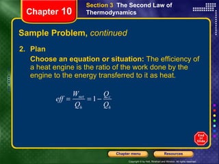 Sample Problem,  continued 2. Plan Choose an equation or situation:  The efficiency of a heat engine is the ratio of the work done by the engine to the energy transferred to it as heat. Chapter  10 Section 3  The Second Law of Thermodynamics 