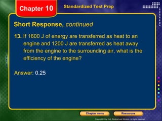 13.  If 1600 J of energy are transferred as heat to an engine and 1200 J are transferred as heat away from the engine to the surrounding air, what is the efficiency of the engine? Answer:  0.25 Short Response,  continued Standardized Test Prep Chapter  10 