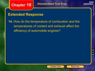 14.  How do the temperature of combustion and the temperatures of coolant and exhaust affect the efficiency of automobile engines? Extended Response Standardized Test Prep Chapter  10 