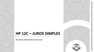 ●INVESTORACCOUNTING●INVESTORACCOUTING●INVESTORACCOUTING●
HP 12C – JUROS SIMPLES
Disciplina: Matemática Financeira
 