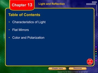 Copyright © by Holt, Rinehart and Winston. All rights reserved.
Resources
Chapter menu
Light and Reflection
Chapter 13
Table of Contents
• Characteristics of Light
• Flat Mirrors
• Color and Polarization
 