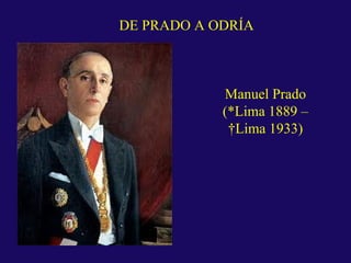 DE PRADO A ODRÍA

Manuel Prado
(*Lima 1889 –
†Lima 1933)

 