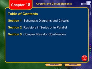 Table of Contents Section 1  Schematic Diagrams and Circuits Section 2  Resistors in Series or in Parallel Section 3  Complex Resistor Combination Circuits and Circuit Elements Chapter  18 