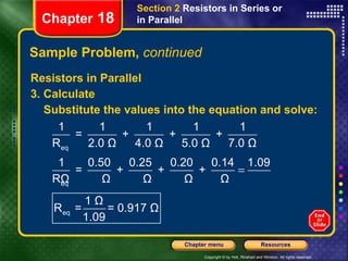 Sample Problem,  continued Resistors in Parallel 3. Calculate Substitute the values into the equation and solve: Chapter  18 Section 2  Resistors in Series or in Parallel 