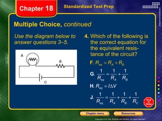 Multiple Choice,  continued Use the diagram below to answer questions 3–5. 4.  Which of the following is the correct equation for the equivalent resis-tance of the circuit? Standardized Test Prep Chapter  18 