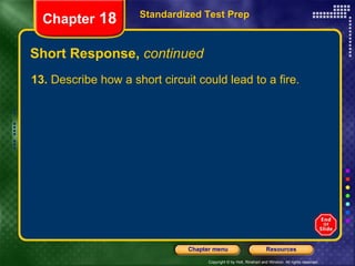 Short Response,  continued 13.  Describe how a short circuit could lead to a fire. Standardized Test Prep Chapter  18 