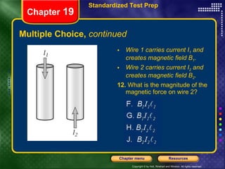 Multiple Choice,  continued Wire 1 carries current I 1  and creates magnetic field B 1 . Wire 2 carries current I 2  and creates magnetic field B 2 . 12.  What is the magnitude of the magnetic force on wire 2? Chapter  19 Standardized Test Prep 