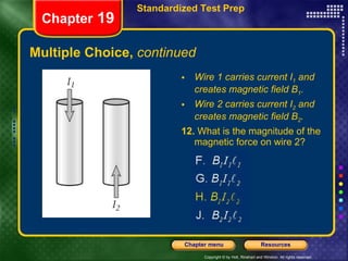Multiple Choice,  continued Wire 1 carries current I 1  and creates magnetic field B 1 . Wire 2 carries current I 2  and creates magnetic field B 2 . 12.  What is the magnitude of the magnetic force on wire 2? Chapter  19 Standardized Test Prep 