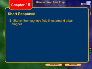 Short Response 13.  Sketch the magnetic field lines around a bar magnet. Chapter  19 Standardized Test Prep 