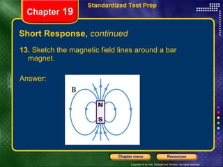 Short Response,  continued 13.  Sketch the magnetic field lines around a bar magnet. Answer: Chapter  19 Standardized Test Prep 
