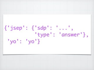{'jsep': {'sdp': '...',	
'type': 'answer'},	
'yo': 'yo'}
 