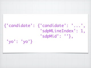 {'candidate': {'candidate': '...',	
'sdpMLineIndex': 1,	
'sdpMid': ''},	
'yo': 'yo'}
 